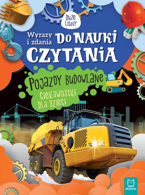 Pojazdy budowlane. Ciekawostki dla dzieci. Wyrazy i zdania do nauki czytania. Duże litery Pojazdy budowlane. Ciekawostki dla dzieci. Wyrazy i zdania do nauki czytania. Duże litery