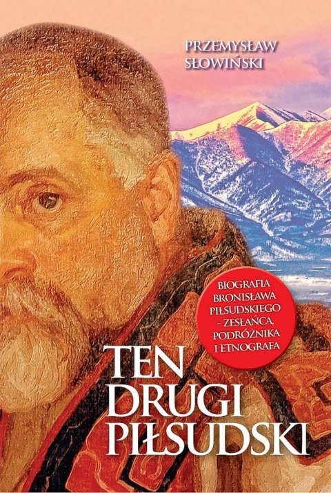 Ten drugi Piłsudski. Biografia Bronisława Piłsudskiego - zesłańca, podróżnika i etnografa Ten drugi Piłsudski. Biografia Bronisława Piłsudskiego - zesłańca, podróżnika i etnografa