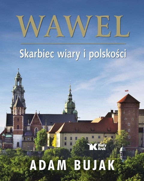 Wawel. Skarbiec wiary i polskości Wawel. Skarbiec wiary i polskości