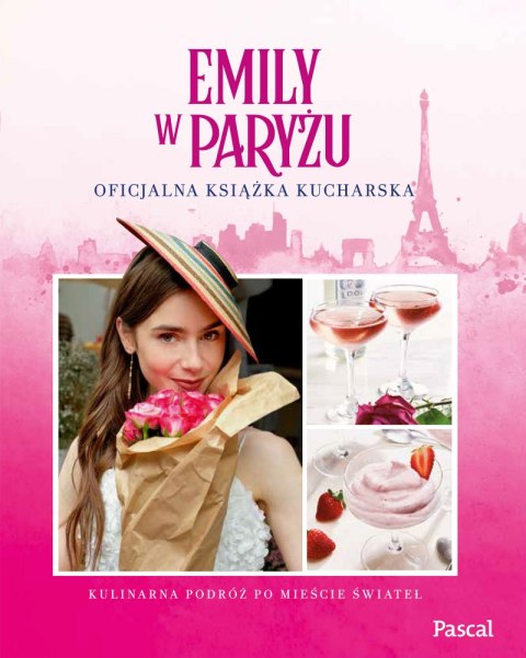 Emily w Paryżu. Oficjalna książka kucharska Emily w Paryżu. Oficjalna książka kucharska
