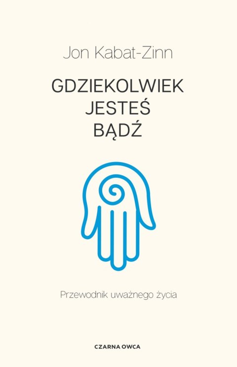 Gdziekolwiek jesteś, bądź. Przewodnik uważnego życia wyd. 2022 Gdziekolwiek jesteś, bądź. Przewodnik uważnego życia wyd. 2022