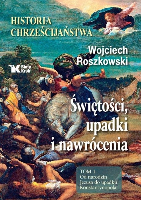 Historia chrześcijaństwa. Świętości, upadki i nawrócenia. Tom 1. Od narodzin Jezusa do upadku Konstantynopola Historia chrześcijaństwa. Świętości, upadki i nawrócenia. Tom 1. Od narodzin Jezusa do upadku Konstantynopola