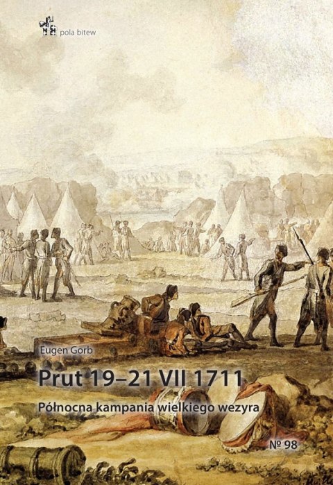 Prut 19-21.VII.1711. Północna kampania wielkiego wezyra Prut 19-21.VII.1711. Północna kampania wielkiego wezyra
