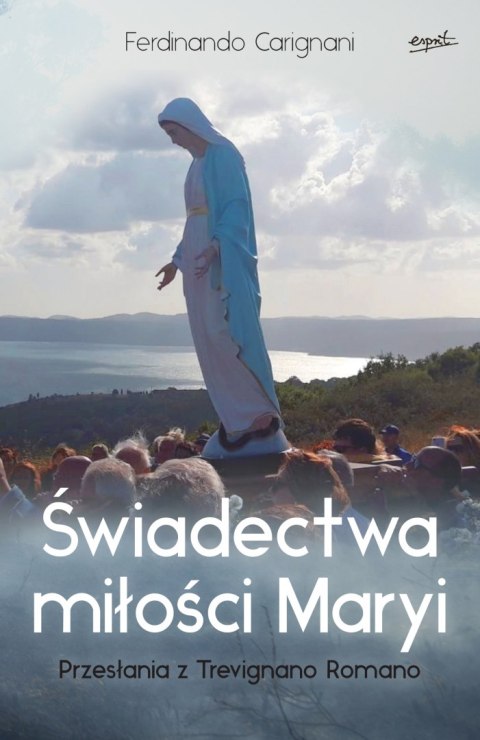 Świadectwa miłości Maryi. Przesłania z Trevignano Romano Świadectwa miłości Maryi. Przesłania z Trevignano Romano