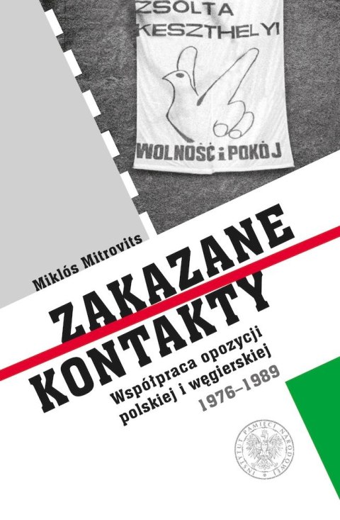 Zakazane kontakty. Współpraca opozycji polskiej i węgierskiej 1976- 1989 Zakazane kontakty. Współpraca opozycji polskiej i węgierskiej 1976- 1989