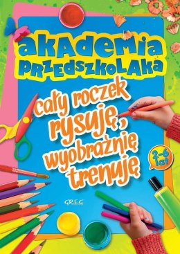 Akademia przedszkolaka. Cały roczek rysuję, wyobraźnię trenuję