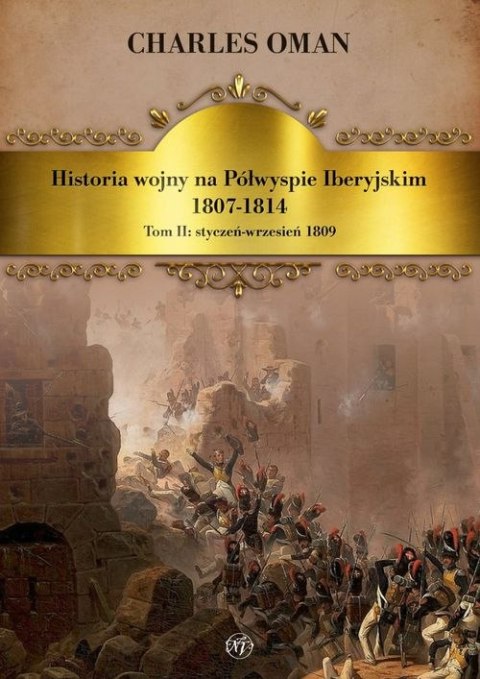 Historia wojny na Półwyspie Iberyjskim 1807-1814. Tom 2. Styczeń-wrzesień 1809 Historia wojny na Półwyspie Iberyjskim 1807-1814. Tom 2. Styczeń-wrzesień 1809