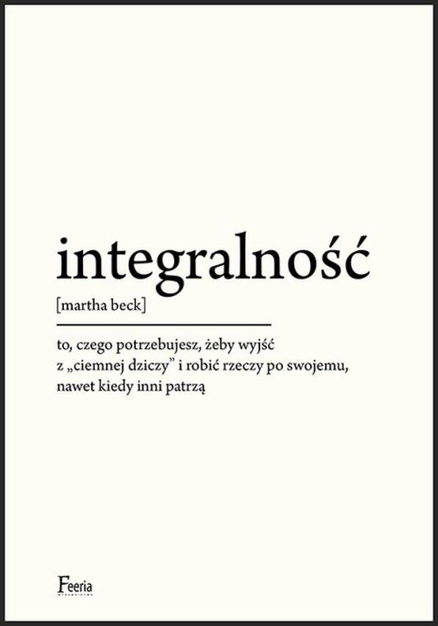 Integralność. To, czego potrzebujesz, żeby wyjść z "ciemnej dziczy" i robić rzeczy po swojemu, nawet kiedy inni patrzą Integralność. To, czego potrzebujesz, żeby wyjść z "ciemnej dziczy" i robić rzeczy po swojemu, nawet kiedy inni patrzą