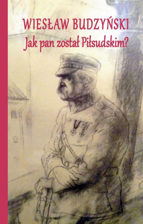 Jak pan został Piłsudskim Jak pan został Piłsudskim