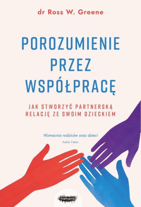 Porozumienie przez współpracę. Jak stworzyć partnerską relację ze swoim dzieckiem wyd. 2023 Porozumienie przez współpracę. Jak stworzyć partnerską relację ze swoim dzieckiem wyd. 2023