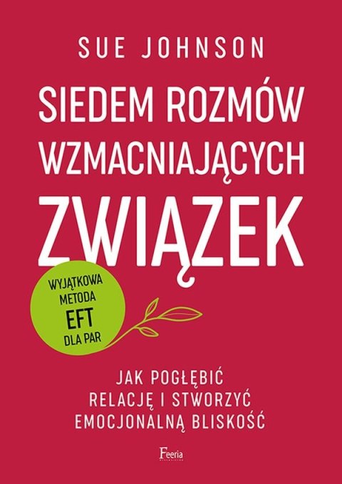 Siedem rozmów wzmacniających związek. Jak pogłębić relację i stworzyć emocjonalną bliskość. Siedem rozmów wzmacniających związek. Jak pogłębić relację i stworzyć emocjonalną bliskość.