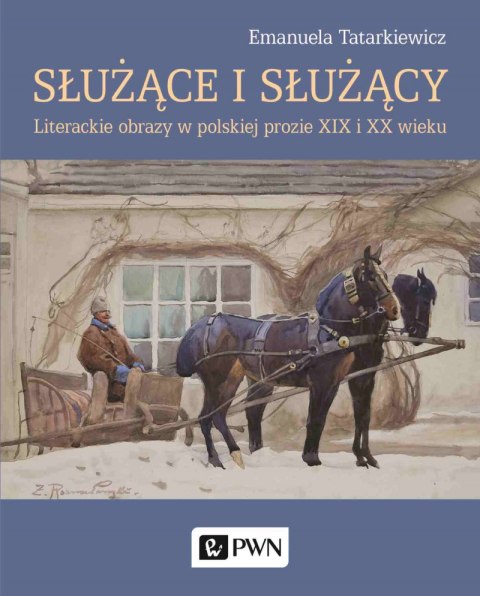 Służące i służący. Literackie obrazy w polskiej prozie XIX i XX wieku Służące i służący. Literackie obrazy w polskiej prozie XIX i XX wieku