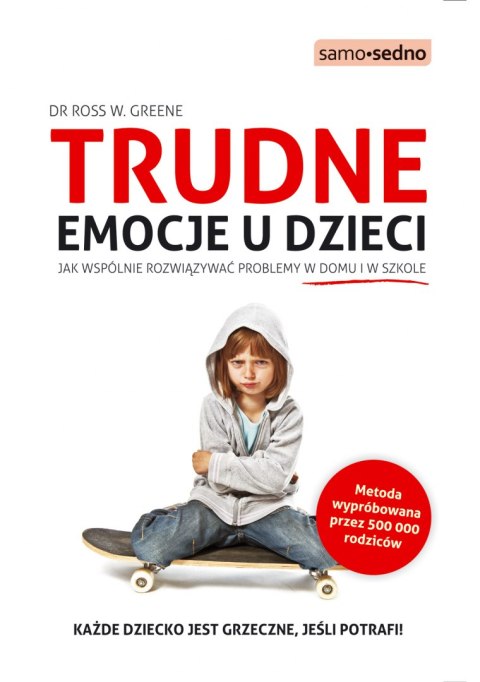 Trudne emocje u dzieci. Jak wspólnie rozwiązywać problemy w domu i w szkole Trudne emocje u dzieci. Jak wspólnie rozwiązywać problemy w domu i w szkole
