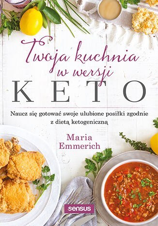 Twoja kuchnia w wersji keto. Naucz się gotować swoje ulubione posiłki zgodnie z dietą ketogeniczną Twoja kuchnia w wersji keto. Naucz się gotować swoje ulubione posiłki zgodnie z dietą ketogeniczną