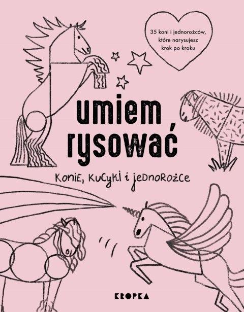 Umiem rysować konie, kucyki i jednorożce Umiem rysować konie, kucyki i jednorożce