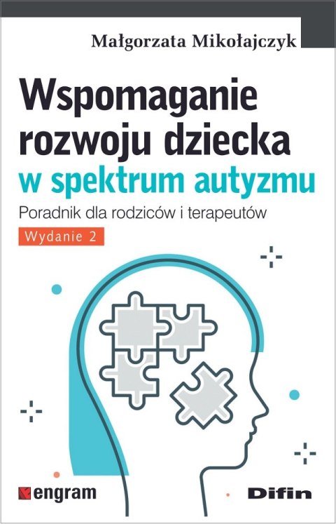 Wspomaganie rozwoju dziecka w spektrum autyzmu. Poradnik dla rodziców i terapeutów wyd. 2 Wspomaganie rozwoju dziecka w spektrum autyzmu. Poradnik dla rodziców i terapeutów wyd. 2