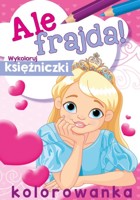 Wykoloruj księżniczki. Ale frajda! Wykoloruj księżniczki. Ale frajda!