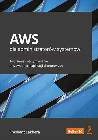 AWS dla administratorów systemów. Tworzenie i utrzymywanie niezawodnych aplikacji chmurowych AWS dla administratorów systemów. Tworzenie i utrzymywanie niezawodnych aplikacji chmurowych