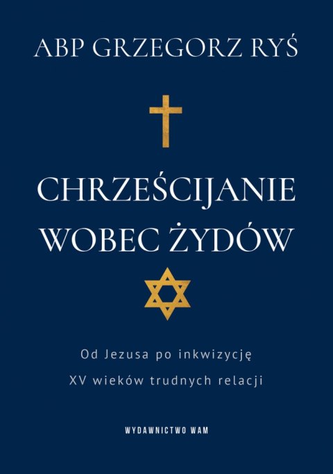 Chrześcijanie wobec Żydów. Od Jezusa po inkwizycję. XV wieków trudnych relacji Chrześcijanie wobec Żydów. Od Jezusa po inkwizycję. XV wieków trudnych relacji