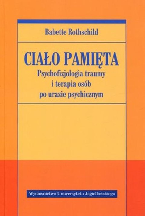 Ciało pamięta. Psychofizjologia traumy i terapia osób po urazie psychicznym Ciało pamięta. Psychofizjologia traumy i terapia osób po urazie psychicznym