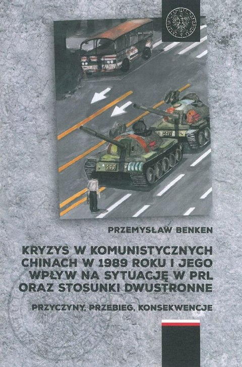 Kryzys w komunistycznych Chinach w 1989 roku i jego wpływ na sytuację w PRL oraz stosunki dwustronne. Przyczyny, przebieg, konse Kryzys w komunistycznych Chinach w 1989 roku i jego wpływ na sytuację w PRL oraz stosunki dwustronne. Przyczyny, przebieg, konse