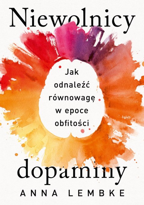 Niewolnicy dopaminy. Jak odnaleźć równowagę w epoce obfitości Niewolnicy dopaminy. Jak odnaleźć równowagę w epoce obfitości