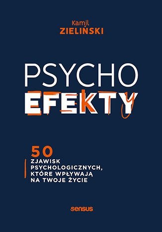 PSYCHOefekty. 50 zjawisk psychologicznych, które wpływają na Twoje życie PSYCHOefekty. 50 zjawisk psychologicznych, które wpływają na Twoje życie