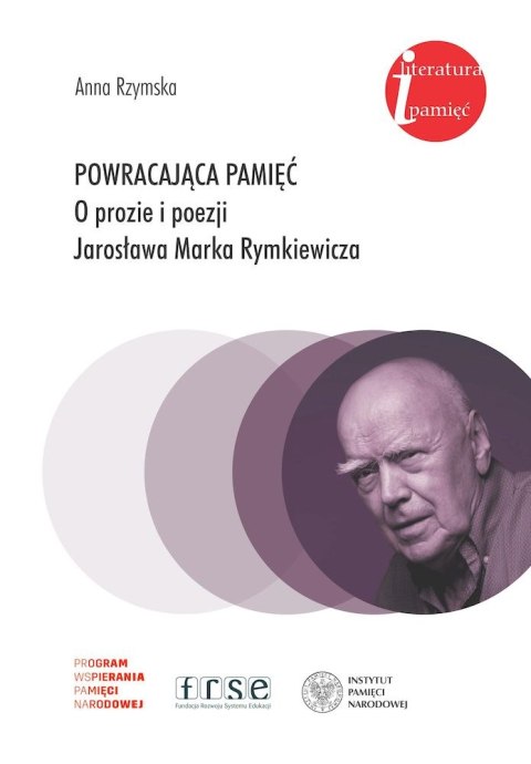 Powracająca pamięć. O prozie i poezji Jarosława Marka Rymkiewicza Powracająca pamięć. O prozie i poezji Jarosława Marka Rymkiewicza