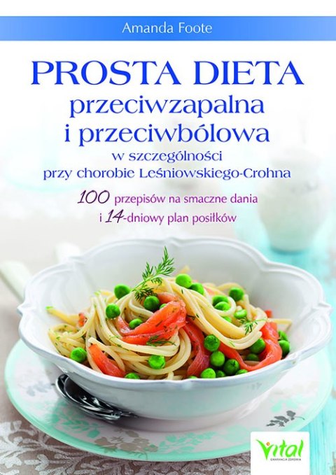 Prosta dieta przeciwzapalna i przeciwbólowa w szczególności przy chorobie Leśniowskiego-Crohna. 100 przepisów na smaczne dania i Prosta dieta przeciwzapalna i przeciwbólowa w szczególności przy chorobie Leśniowskiego-Crohna. 100 przepisów na smaczne dania i