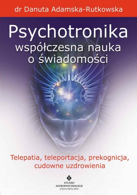 Psychotronika współczesna nauka o świadomości. Telepatia, teleportacja, prekognicja, cudowne uzdrowienia wyd. 2023 Psychotronika współczesna nauka o świadomości. Telepatia, teleportacja, prekognicja, cudowne uzdrowienia wyd. 2023
