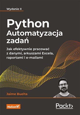 Python. Automatyzacja zadań. Jak efektywnie pracować z danymi, arkuszami Excela, raportami i e-mailami wyd. 2 Python. Automatyzacja zadań. Jak efektywnie pracować z danymi, arkuszami Excela, raportami i e-mailami wyd. 2
