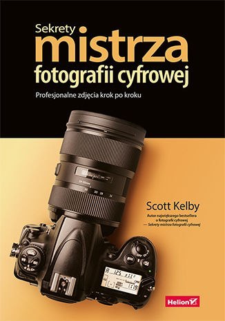 Sekrety mistrza fotografii cyfrowej. Profesjonalne zdjęcia krok po kroku Sekrety mistrza fotografii cyfrowej. Profesjonalne zdjęcia krok po kroku