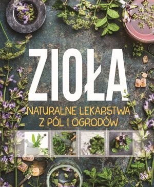 Zioła naturalne lekarstwa z pól i ogrodów Zioła naturalne lekarstwa z pól i ogrodów