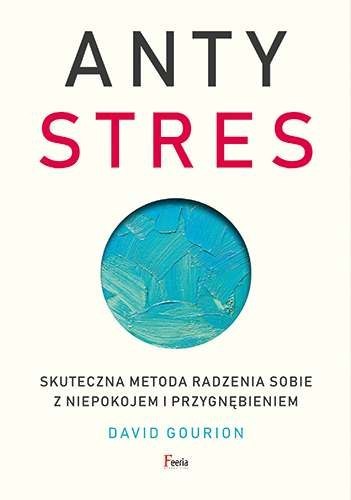 Antystres. Skuteczna metoda radzenia sobie z niepokojem i przygnębieniem Antystres. Skuteczna metoda radzenia sobie z niepokojem i przygnębieniem