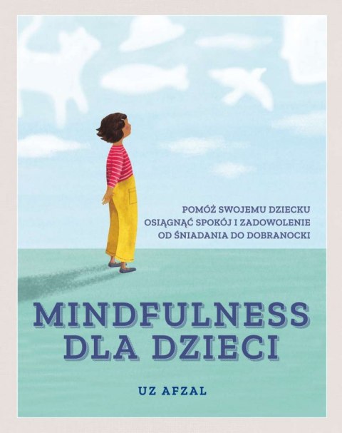 Mindfulness dla dzieci. Pomóż swojemu dziecku osiągnąć spokój i zadowolenie od śniadania do dobranocki Mindfulness dla dzieci. Pomóż swojemu dziecku osiągnąć spokój i zadowolenie od śniadania do dobranocki