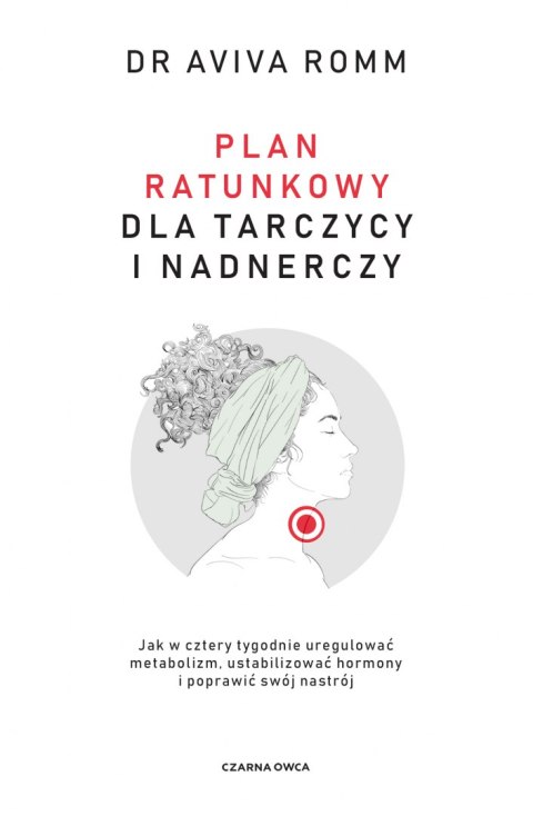 Plan ratunkowy dla tarczycy i nadnerczy. Jak w cztery tygodnie uregulować metabolizm, ustabilizować hormony i poprawić swój nast Plan ratunkowy dla tarczycy i nadnerczy. Jak w cztery tygodnie uregulować metabolizm, ustabilizować hormony i poprawić swój nast