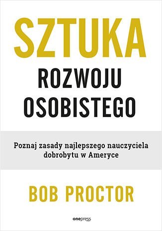 Sztuka rozwoju osobistego. Poznaj zasady najlepszego nauczyciela dobrobytu w Ameryce Sztuka rozwoju osobistego. Poznaj zasady najlepszego nauczyciela dobrobytu w Ameryce