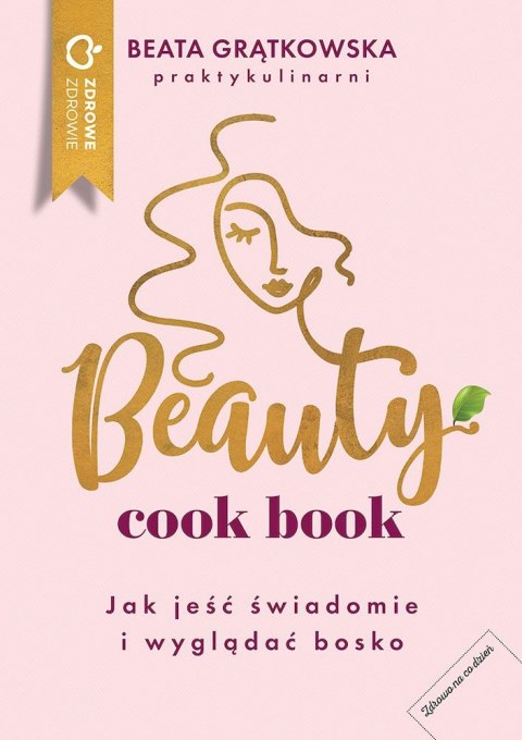 Beauty cook book. Jak jeść świadomie i wyglądać bosko Beauty cook book. Jak jeść świadomie i wyglądać bosko