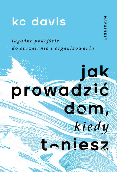 Jak prowadzić dom, kiedy toniesz. Łagodne podejście do sprzątania i organizowania Jak prowadzić dom, kiedy toniesz. Łagodne podejście do sprzątania i organizowania