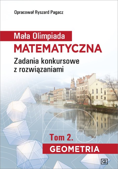Mała Olimpiada Matematyczna Zadania konkursowe z rozwiązaniami Tom 2. Geometria Mała Olimpiada Matematyczna Zadania konkursowe z rozwiązaniami Tom 2. Geometria