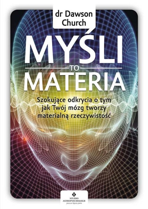 Myśli to materia. Szokujące odkrycia o tym, jak Twój mózg tworzy materialną rzeczywistość wyd. 2023 Myśli to materia. Szokujące odkrycia o tym, jak Twój mózg tworzy materialną rzeczywistość wyd. 2023