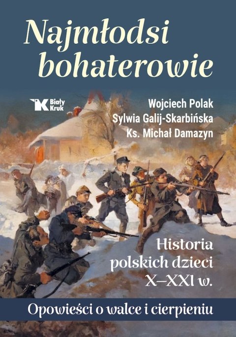 Najmłodsi bohaterowie. Historia polskich dzieci X-XXI w. Opowieści o walce i cierpieniu Najmłodsi bohaterowie. Historia polskich dzieci X-XXI w. Opowieści o walce i cierpieniu