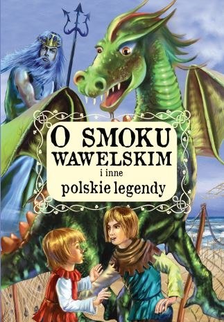 O smoku wawelskim i inne polskie legendy O smoku wawelskim i inne polskie legendy