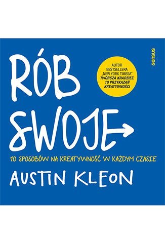 Rób swoje! 10 sposobów na kreatywność w każdym czasie Rób swoje! 10 sposobów na kreatywność w każdym czasie