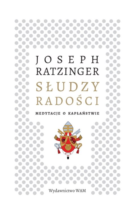 Słudzy radości. Medytacje o kapłaństwie Słudzy radości. Medytacje o kapłaństwie