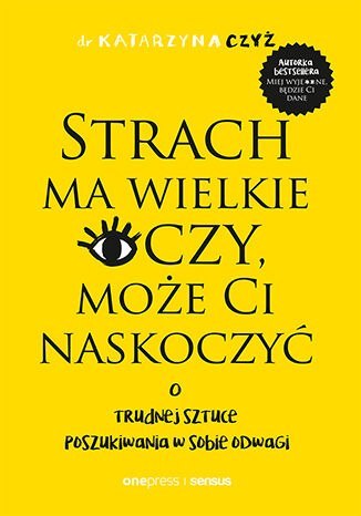 Strach ma wielkie oczy, może Ci naskoczyć. O trudnej sztuce poszukiwania w sobie odwagi Strach ma wielkie oczy, może Ci naskoczyć. O trudnej sztuce poszukiwania w sobie odwagi
