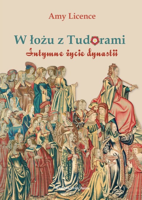 W łożu z Tudorami. Intymne życie dynastii wyd. 2023 W łożu z Tudorami. Intymne życie dynastii wyd. 2023