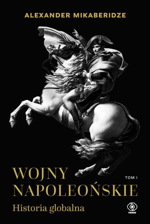 Wojny napoleońskie. Historia globalna. Tom 1 Wojny napoleońskie. Historia globalna. Tom 1