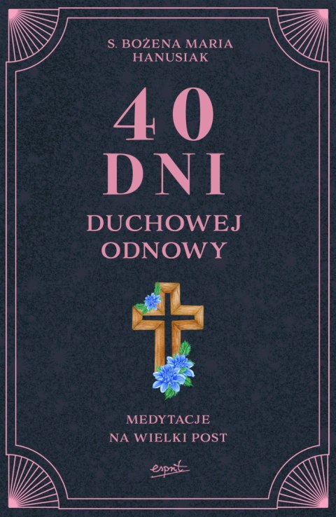 40 dni duchowej odnowy. Medytacje na Wielki Post 40 dni duchowej odnowy. Medytacje na Wielki Post
