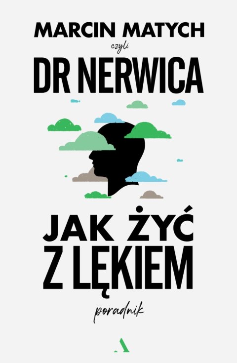 Jak żyć z lękiem. Poradnik doktora nerwicy Jak żyć z lękiem. Poradnik doktora nerwicy